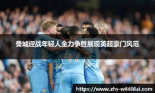 曼城迎战年轻人全力争胜展现英超豪门风范