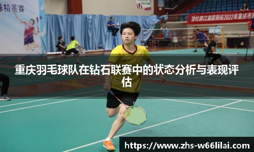 重庆羽毛球队在钻石联赛中的状态分析与表现评估